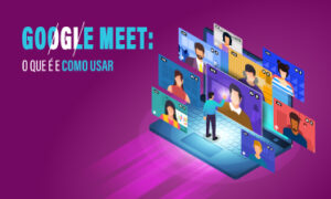 GOOGLE MEET: O QUE É E COMO USAR?